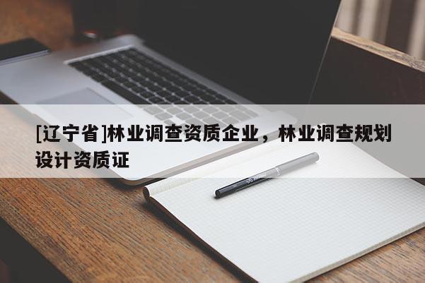 [辽宁省]林业调查资质企业，林业调查规划设计资质证