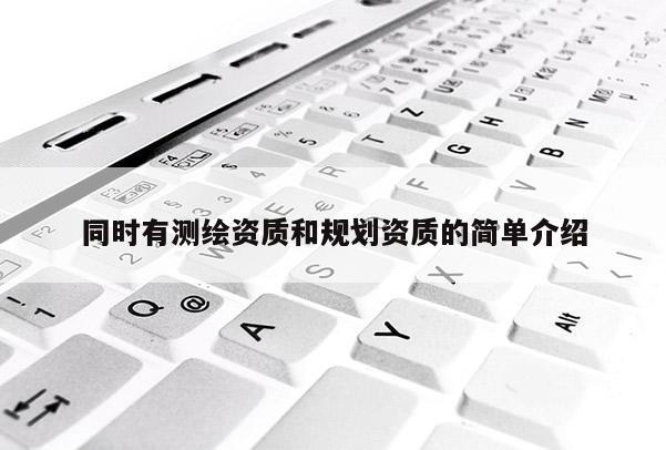 同时有测绘资质和规划资质的简单介绍