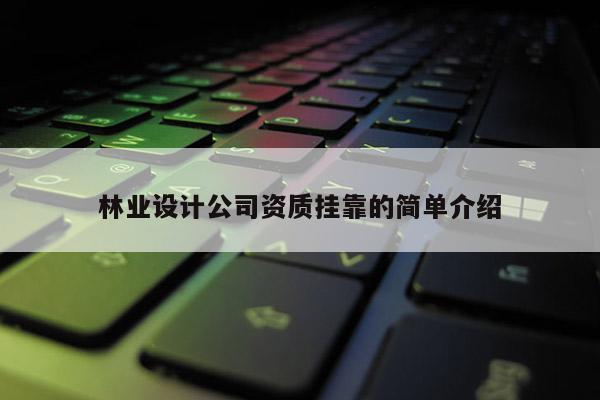 林业设计公司资质挂靠的简单介绍