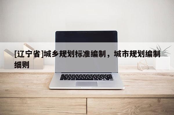 [辽宁省]城乡规划标准编制，城市规划编制细则
