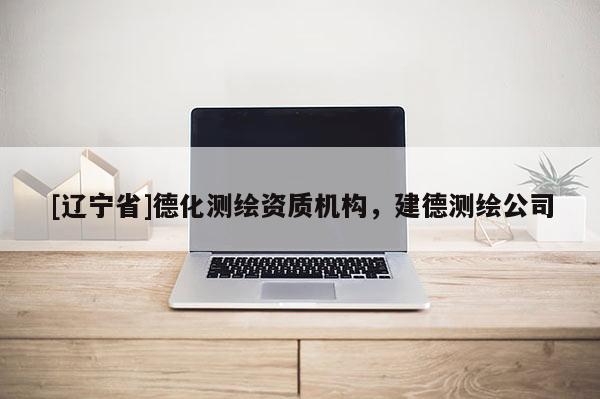 [辽宁省]德化测绘资质机构，建德测绘公司