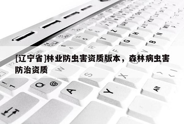 [辽宁省]林业防虫害资质版本，森林病虫害防治资质