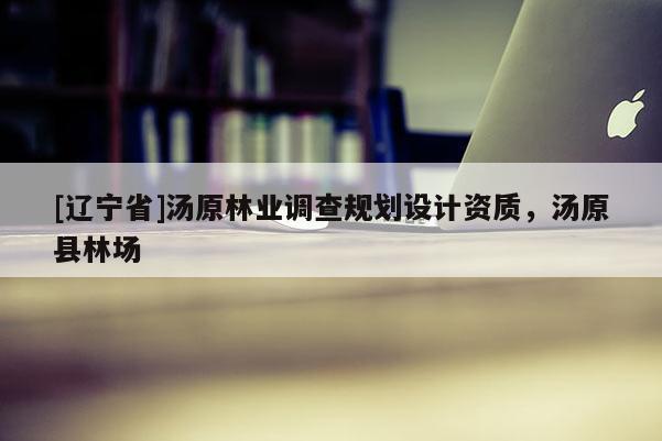 [辽宁省]汤原林业调查规划设计资质，汤原县林场