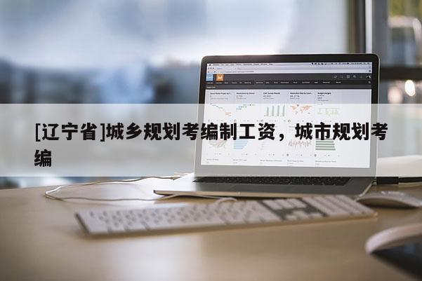 [辽宁省]城乡规划考编制工资，城市规划考编
