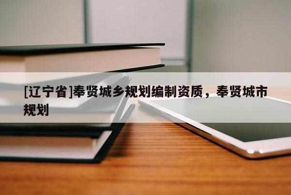 [辽宁省]奉贤城乡规划编制资质，奉贤城市规划
