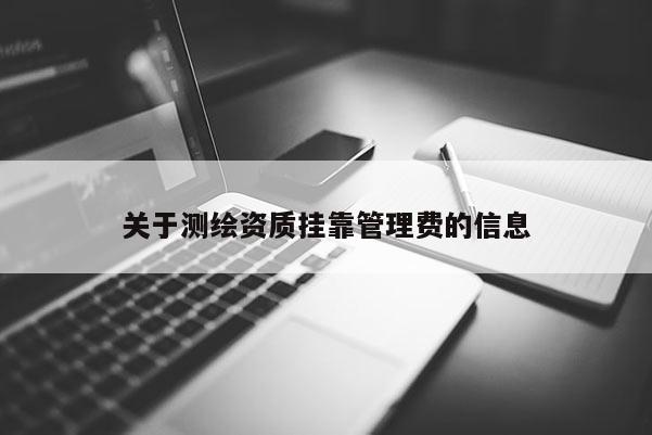 关于测绘资质挂靠管理费的信息