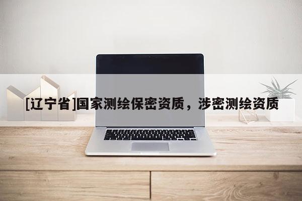 [辽宁省]国家测绘保密资质，涉密测绘资质
