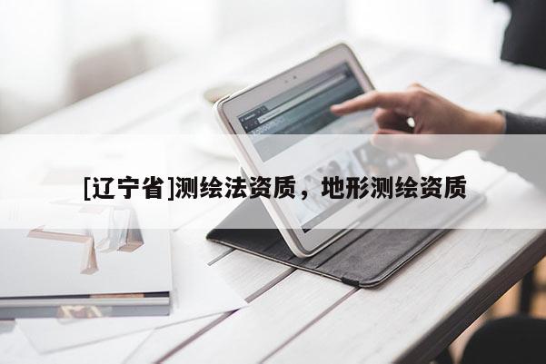 [辽宁省]测绘法资质，地形测绘资质