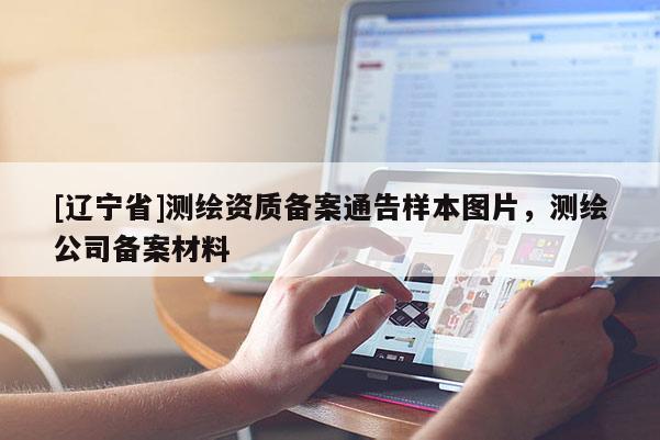 [辽宁省]测绘资质备案通告样本图片，测绘公司备案材料