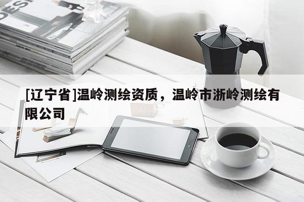 [辽宁省]温岭测绘资质，温岭市浙岭测绘有限公司