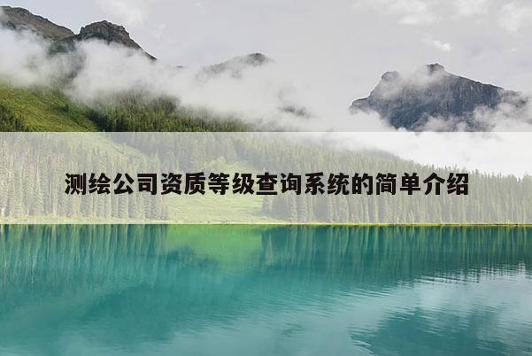 测绘公司资质等级查询系统的简单介绍