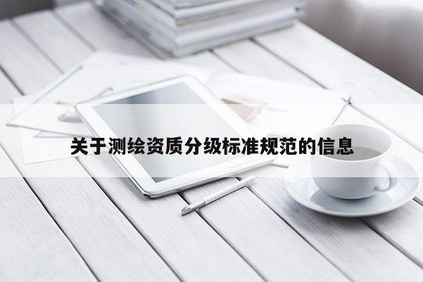 关于测绘资质分级标准规范的信息