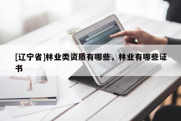 [辽宁省]林业类资质有哪些，林业有哪些证书