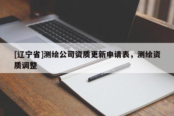 [辽宁省]测绘公司资质更新申请表，测绘资质调整