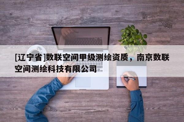 [辽宁省]数联空间甲级测绘资质，南京数联空间测绘科技有限公司
