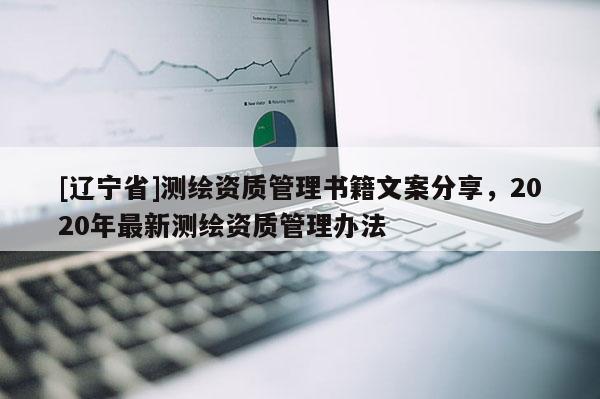 [辽宁省]测绘资质管理书籍文案分享，2020年最新测绘资质管理办法