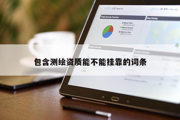 包含测绘资质能不能挂靠的词条