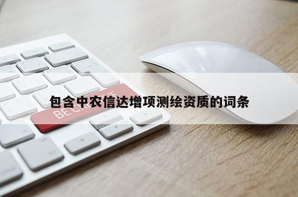 包含中农信达增项测绘资质的词条