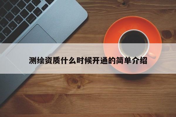 测绘资质什么时候开通的简单介绍