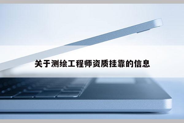 关于测绘工程师资质挂靠的信息