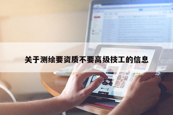 关于测绘要资质不要高级技工的信息