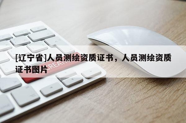 [辽宁省]人员测绘资质证书，人员测绘资质证书图片