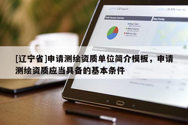 [辽宁省]申请测绘资质单位简介模板，申请测绘资质应当具备的基本条件