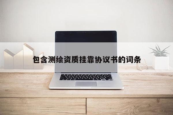 包含测绘资质挂靠协议书的词条
