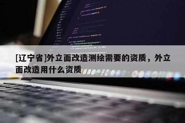 [辽宁省]外立面改造测绘需要的资质，外立面改造用什么资质