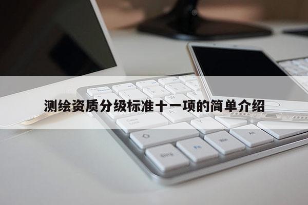 测绘资质分级标准十一项的简单介绍