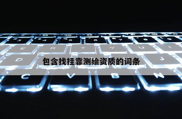 包含找挂靠测绘资质的词条